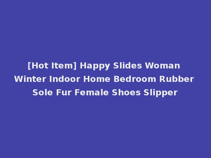 [Hot Item] Happy Slides Woman Winter Indoor Home Bedroom Rubber Sole Fur Female Shoes Slipper