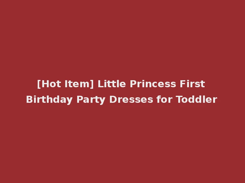 [Hot Item] Little Princess First Birthday Party Dresses for Toddler