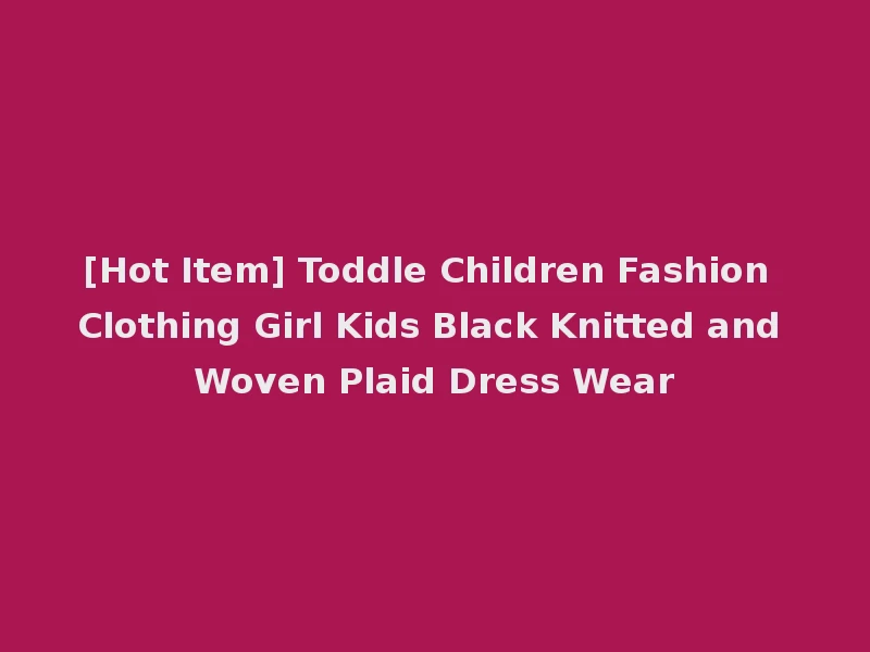 [Hot Item] Toddle Children Fashion Clothing Girl Kids Black Knitted and Woven Plaid Dress Wear