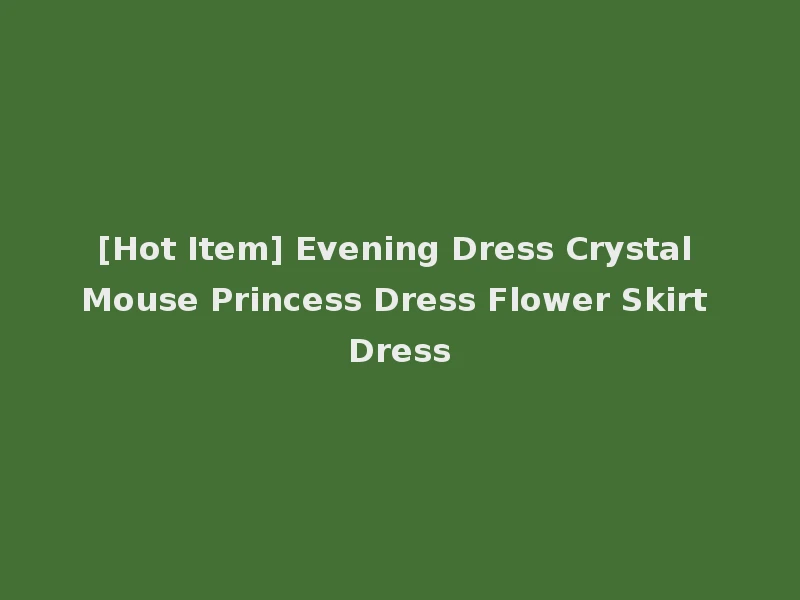 [Hot Item] Evening Dress Crystal Mouse Princess Dress Flower Skirt Dress