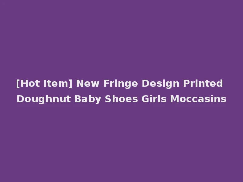 [Hot Item] New Fringe Design Printed Doughnut Baby Shoes Girls Moccasins