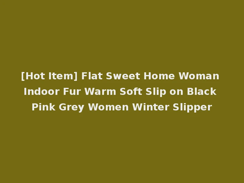 [Hot Item] Flat Sweet Home Woman Indoor Fur Warm Soft Slip on Black Pink Grey Women Winter Slipper