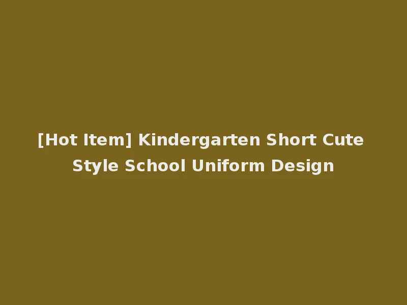 [Hot Item] Kindergarten Short Cute Style School Uniform Design