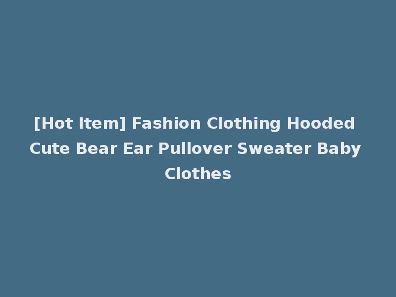 [Hot Item] Fashion Clothing Hooded Cute Bear Ear Pullover Sweater Baby Clothes