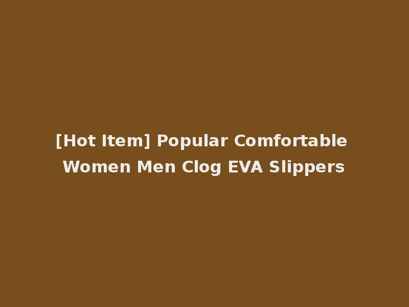 [Hot Item] Popular Comfortable Women Men Clog EVA Slippers