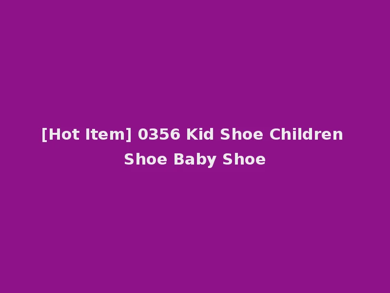 [Hot Item] 0356 Kid Shoe Children Shoe Baby Shoe