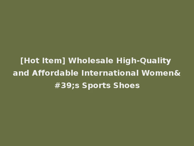 [Hot Item] Wholesale High-Quality and Affordable International Women's Sports Shoes