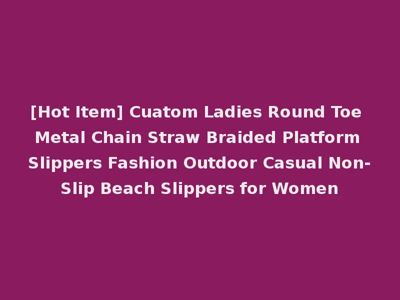 [Hot Item] Cuatom Ladies Round Toe Metal Chain Straw Braided Platform Slippers Fashion Outdoor Casual Non-Slip Beach Slippers for Women