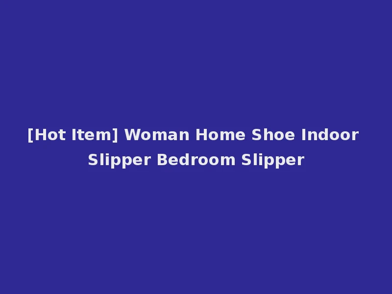 [Hot Item] Woman Home Shoe Indoor Slipper Bedroom Slipper