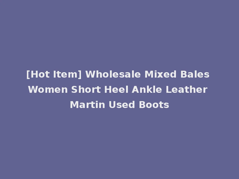 [Hot Item] Wholesale Mixed Bales Women Short Heel Ankle Leather Martin Used Boots