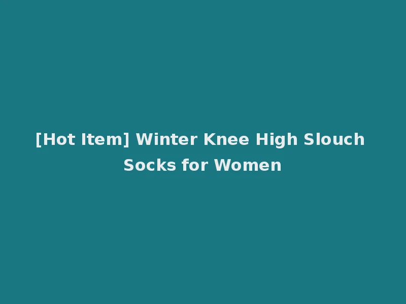 [Hot Item] Winter Knee High Slouch Socks for Women
