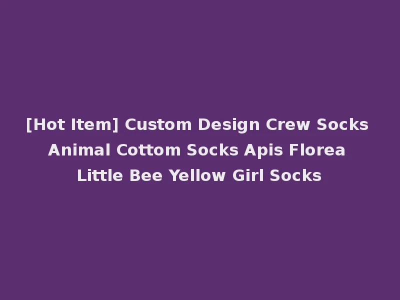 [Hot Item] Custom Design Crew Socks Animal Cottom Socks Apis Florea Little Bee Yellow Girl Socks
