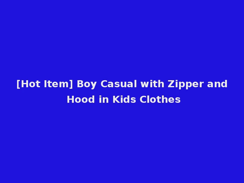 [Hot Item] Boy Casual with Zipper and Hood in Kids Clothes