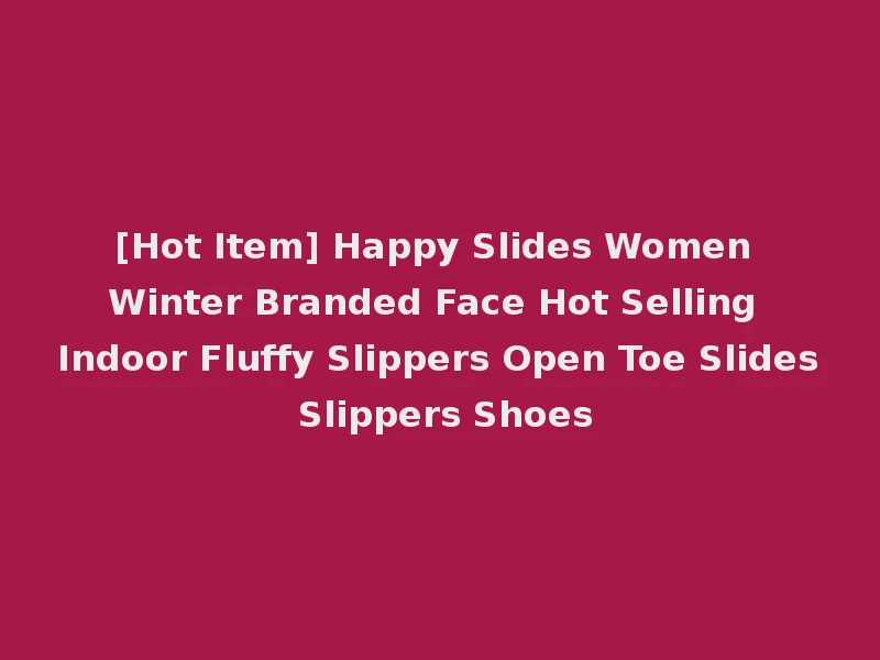 [Hot Item] Happy Slides Women Winter Branded Face Hot Selling Indoor Fluffy Slippers Open Toe Slides Slippers Shoes
