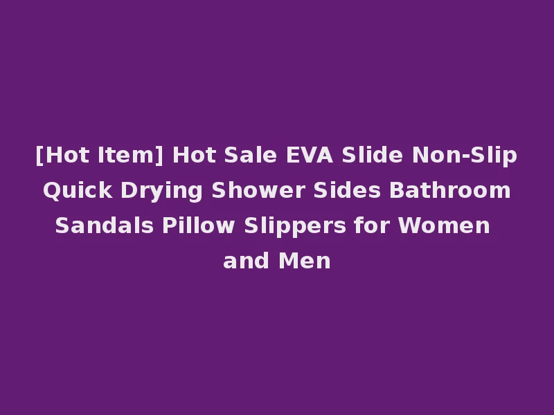 [Hot Item] Hot Sale EVA Slide Non-Slip Quick Drying Shower Sides Bathroom Sandals Pillow Slippers for Women and Men