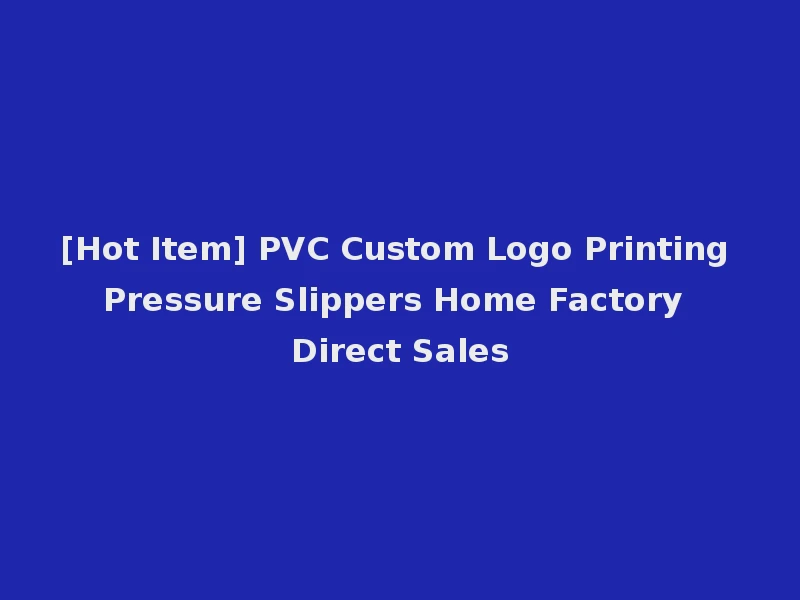 [Hot Item] PVC Custom Logo Printing Pressure Slippers Home Factory Direct Sales