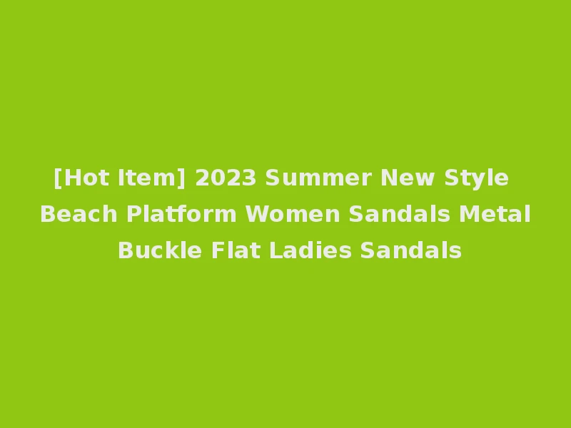 [Hot Item] 2023 Summer New Style Beach Platform Women Sandals Metal Buckle Flat Ladies Sandals