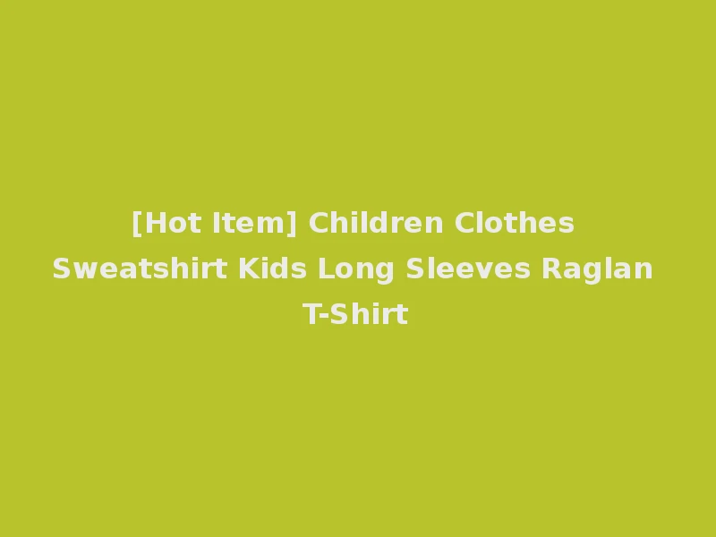 [Hot Item] Children Clothes Sweatshirt Kids Long Sleeves Raglan T-Shirt