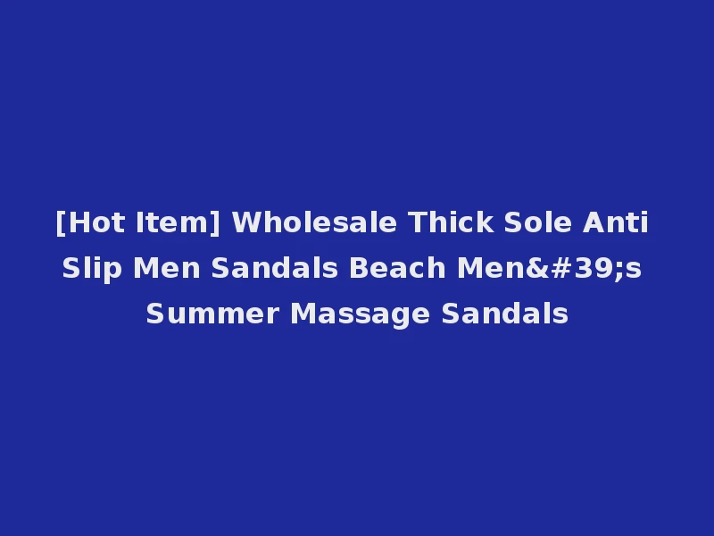 [Hot Item] Wholesale Thick Sole Anti Slip Men Sandals Beach Men's Summer Massage Sandals