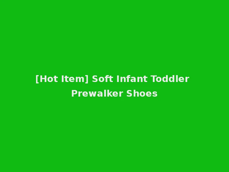 [Hot Item] Soft Infant Toddler Prewalker Shoes