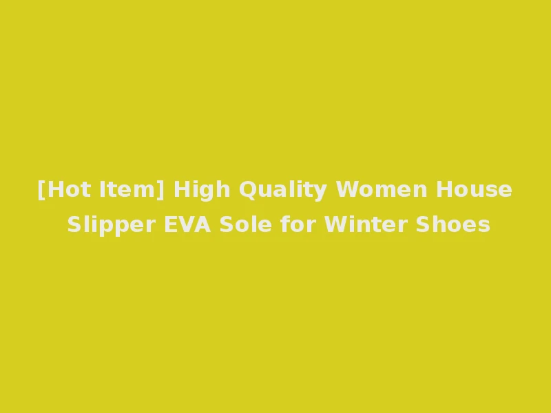 [Hot Item] High Quality Women House Slipper EVA Sole for Winter Shoes