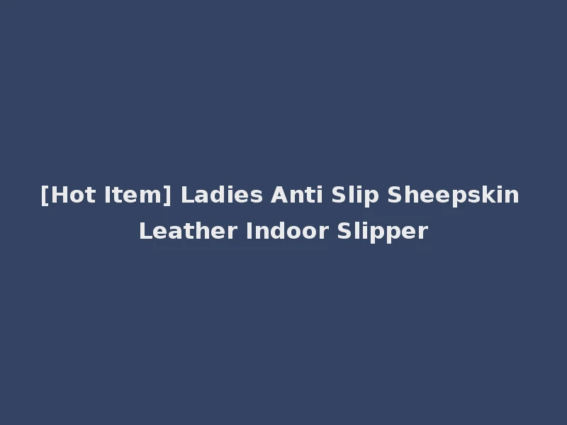 [Hot Item] Ladies Anti Slip Sheepskin Leather Indoor Slipper