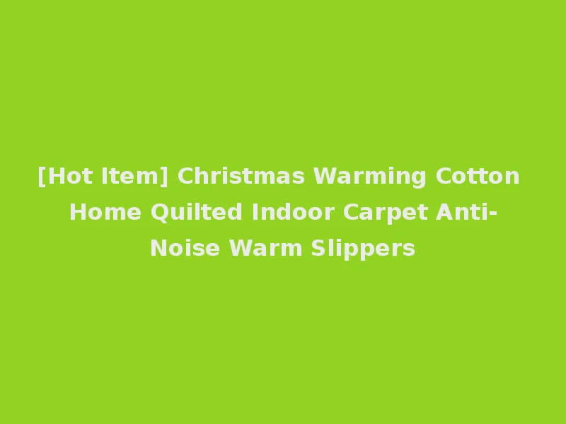 [Hot Item] Christmas Warming Cotton Home Quilted Indoor Carpet Anti-Noise Warm Slippers