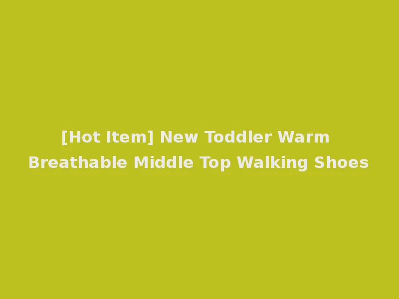 [Hot Item] New Toddler Warm Breathable Middle Top Walking Shoes