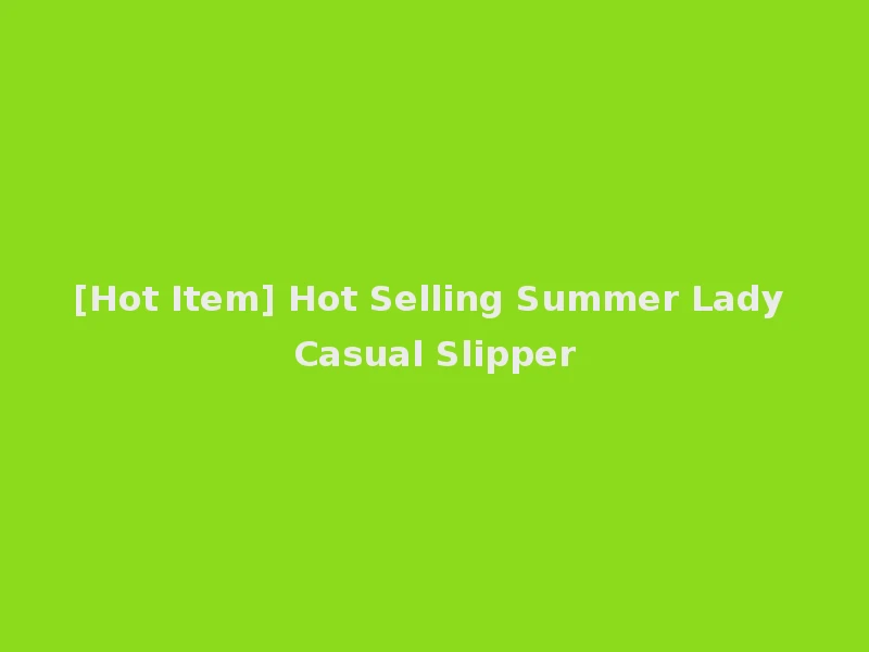 [Hot Item] Hot Selling Summer Lady Casual Slipper