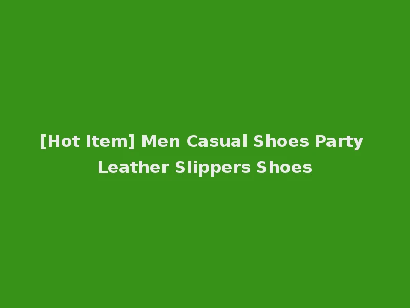 [Hot Item] Men Casual Shoes Party Leather Slippers Shoes