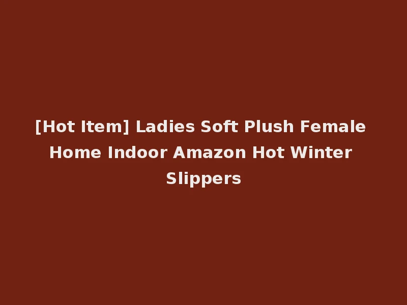 [Hot Item] Ladies Soft Plush Female Home Indoor Amazon Hot Winter Slippers