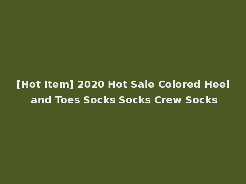 [Hot Item] 2020 Hot Sale Colored Heel and Toes Socks Socks Crew Socks