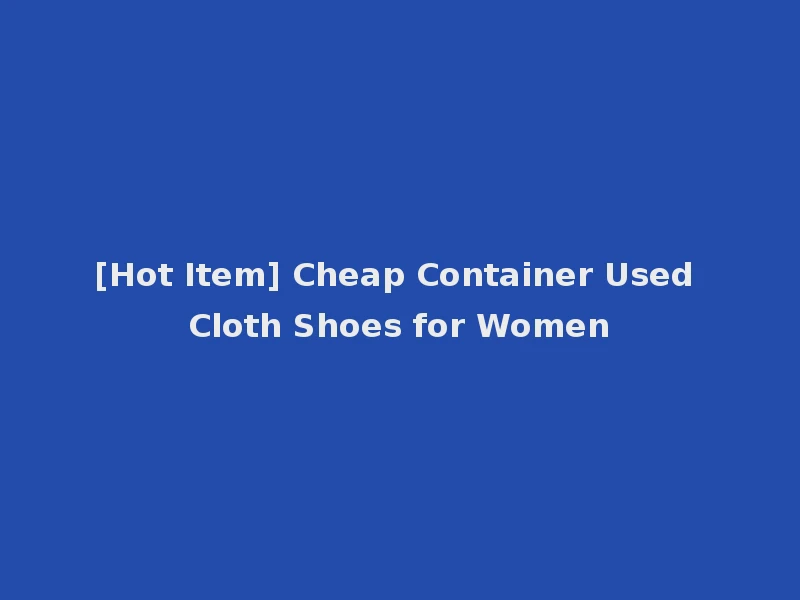 [Hot Item] Cheap Container Used Cloth Shoes for Women