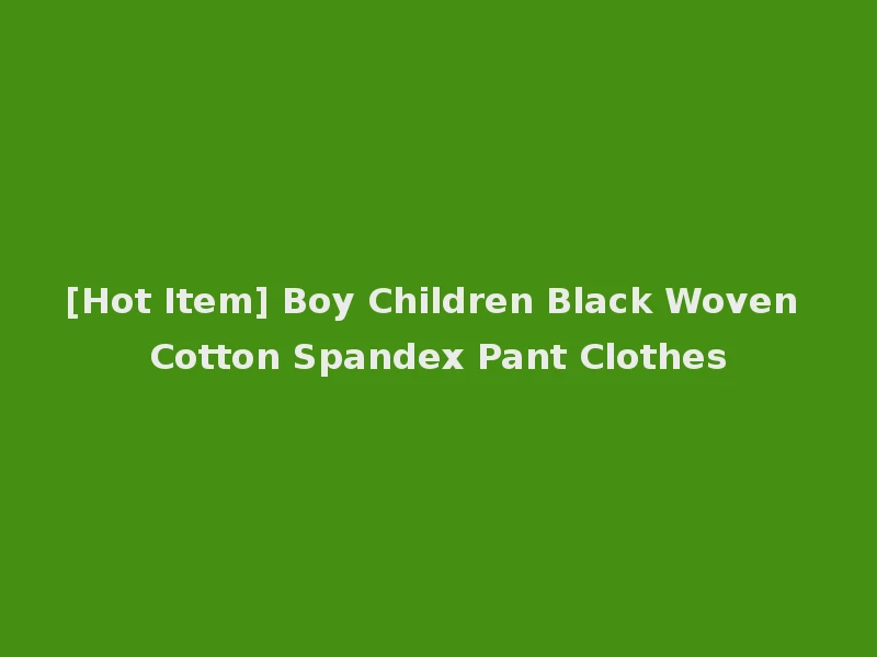[Hot Item] Boy Children Black Woven Cotton Spandex Pant Clothes
