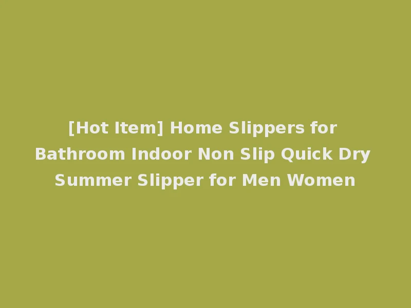 [Hot Item] Home Slippers for Bathroom Indoor Non Slip Quick Dry Summer Slipper for Men Women