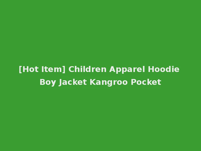 [Hot Item] Children Apparel Hoodie Boy Jacket Kangroo Pocket