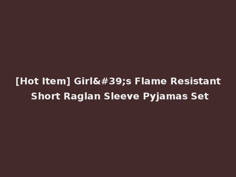 [Hot Item] Girl's Flame Resistant Short Raglan Sleeve Pyjamas Set