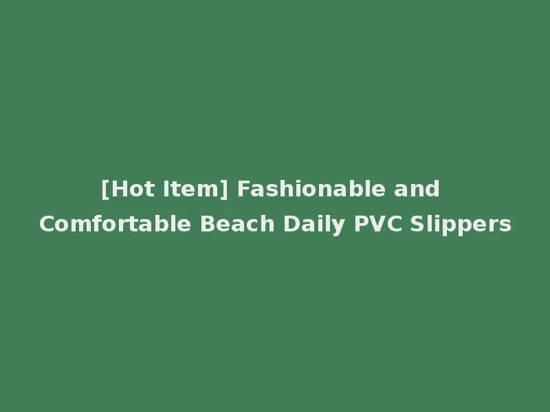 [Hot Item] Fashionable and Comfortable Beach Daily PVC Slippers