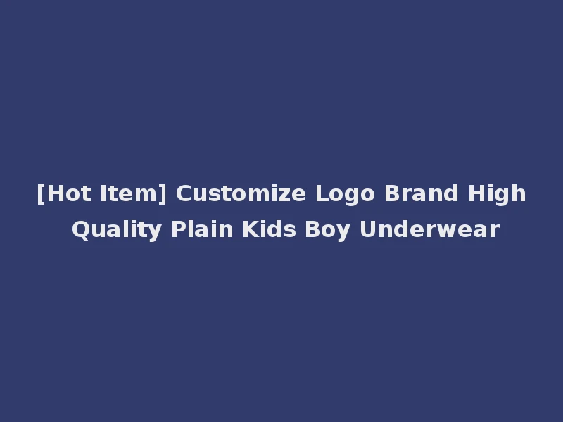 [Hot Item] Customize Logo Brand High Quality Plain Kids Boy Underwear