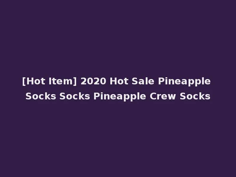 [Hot Item] 2020 Hot Sale Pineapple Socks Socks Pineapple Crew Socks