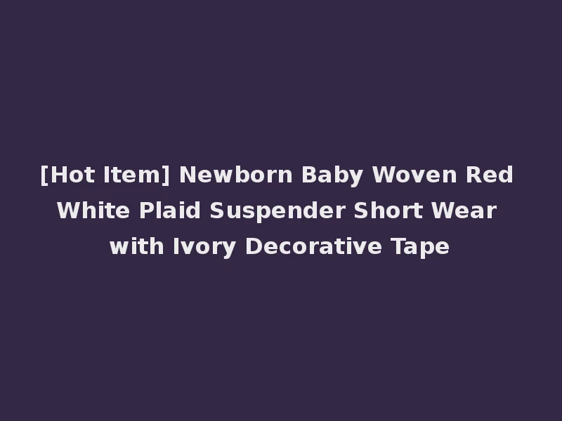 [Hot Item] Newborn Baby Woven Red White Plaid Suspender Short Wear with Ivory Decorative Tape