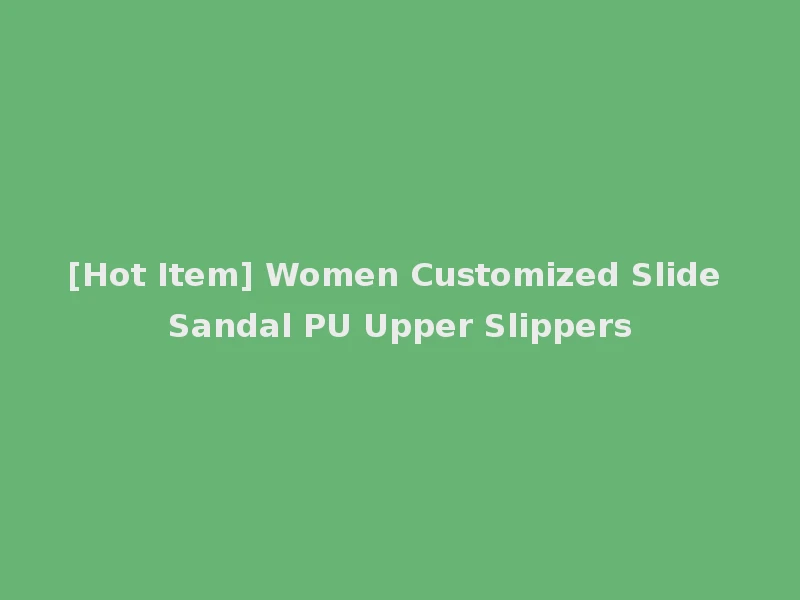 [Hot Item] Women Customized Slide Sandal PU Upper Slippers