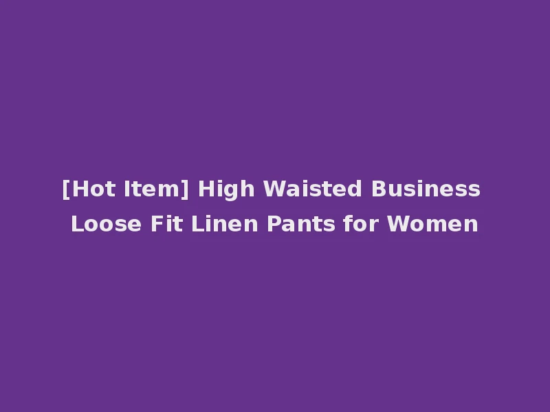 [Hot Item] High Waisted Business Loose Fit Linen Pants for Women