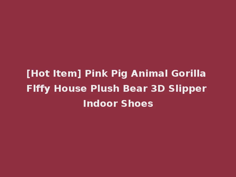 [Hot Item] Pink Pig Animal Gorilla Flffy House Plush Bear 3D Slipper Indoor Shoes