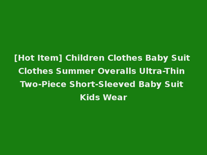 [Hot Item] Children Clothes Baby Suit Clothes Summer Overalls Ultra-Thin Two-Piece Short-Sleeved Baby Suit Kids Wear