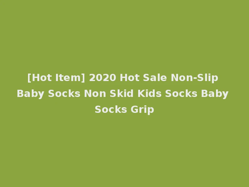 [Hot Item] 2020 Hot Sale Non-Slip Baby Socks Non Skid Kids Socks Baby Socks Grip