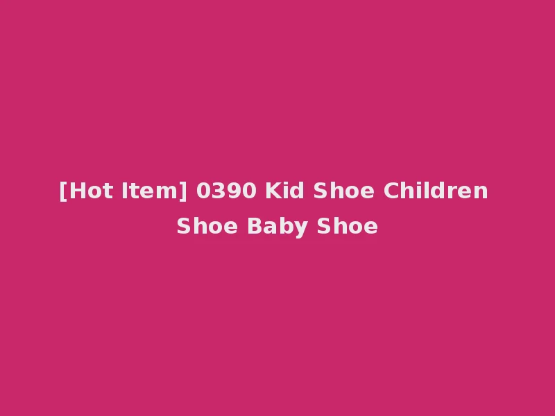 [Hot Item] 0390 Kid Shoe Children Shoe Baby Shoe