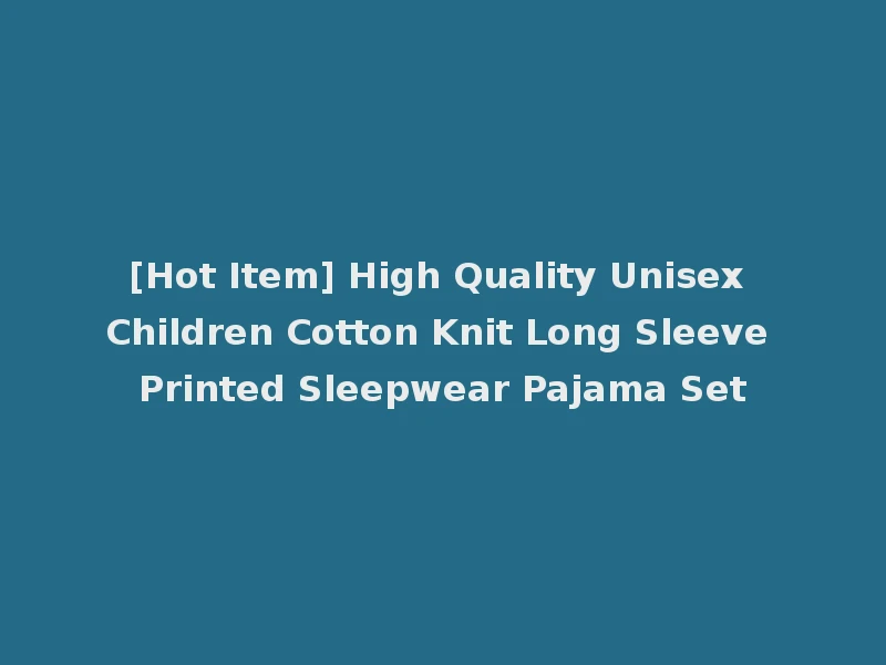 [Hot Item] High Quality Unisex Children Cotton Knit Long Sleeve Printed Sleepwear Pajama Set