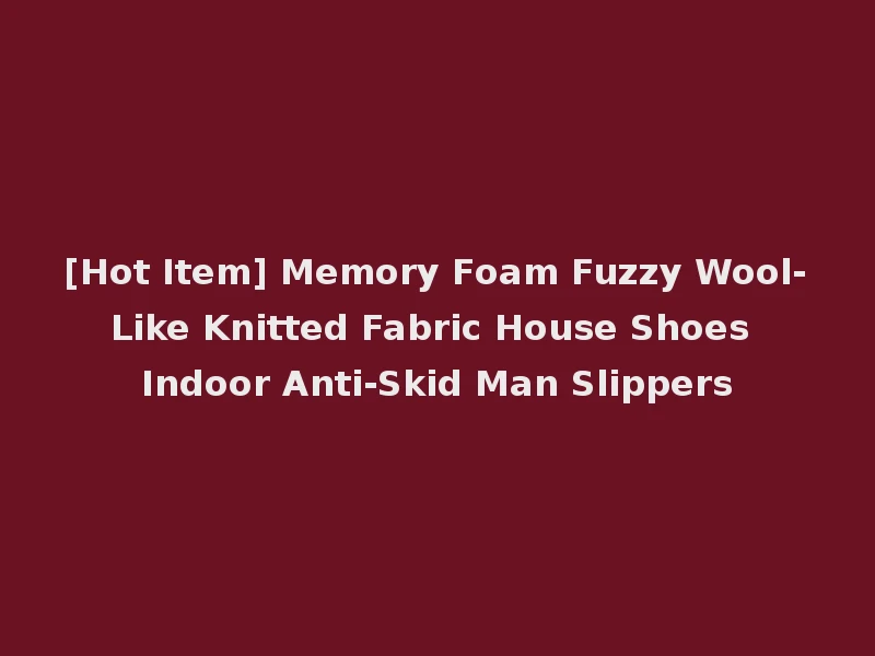 [Hot Item] Memory Foam Fuzzy Wool-Like Knitted Fabric House Shoes Indoor Anti-Skid Man Slippers