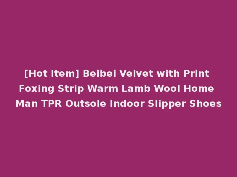 [Hot Item] Beibei Velvet with Print Foxing Strip Warm Lamb Wool Home Man TPR Outsole Indoor Slipper Shoes